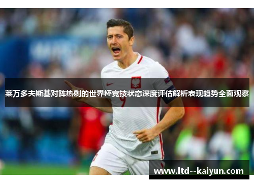 莱万多夫斯基对阵热刺的世界杯竞技状态深度评估解析表现趋势全面观察