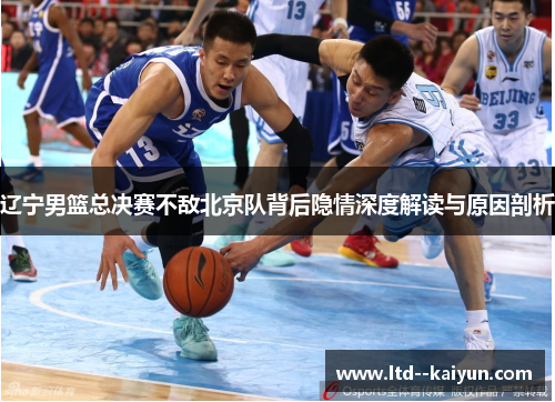 辽宁男篮总决赛不敌北京队背后隐情深度解读与原因剖析