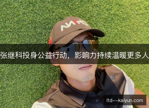 张继科投身公益行动，影响力持续温暖更多人